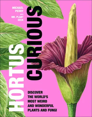 Hortus Curious : Découvrir les plantes et les champignons les plus étranges et les plus merveilleux du monde - Hortus Curious: Discover the World's Most Weird and Wonderful Plants and Fungi