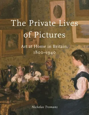 La vie privée des tableaux : L'art à la maison en Grande-Bretagne, 1800-1940 - The Private Lives of Pictures: Art at Home in Britain, 1800-1940