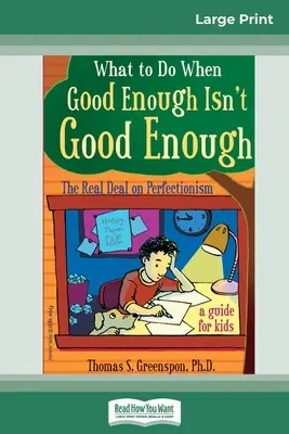 Que faire lorsque le bien n'est pas suffisant ? La vérité sur le perfectionnisme : Un guide pour les enfants (16pt Large Print Edition) - What to Do When Good Enough Isn't Good Enough: The Real Deal on Perfectionism: A Guide for Kids (16pt Large Print Edition)