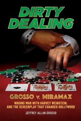 Dirty Dealing : Grosso V. Miramax : la guerre contre Harvey Weinstein et le scénario qui a changé Hollywood - Dirty Dealing: Grosso V. Miramax--Waging War with Harvey Weinstein, and the Screenplay That Changed Hollywood