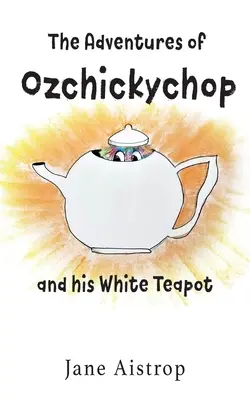 Les aventures d'Ozchickychop et de sa théière blanche - The Adventures of Ozchickychop and his White Teapot