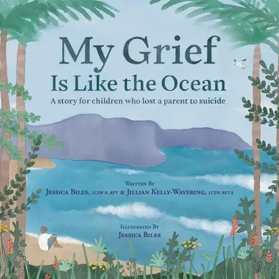 Mon chagrin est comme l'océan : Une histoire pour les enfants qui ont perdu un parent suicidé - My Grief Is Like the Ocean: A Story for Children Who Lost a Parent to Suicide