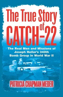 L'histoire vraie de Catch 22 - Les vrais hommes et les missions du 340e groupe de bombardiers de Joseph Heller pendant la Seconde Guerre mondiale - True Story of Catch 22 - The Real Men and Missions of Joseph Heller's 340th Bomb Group in World War II