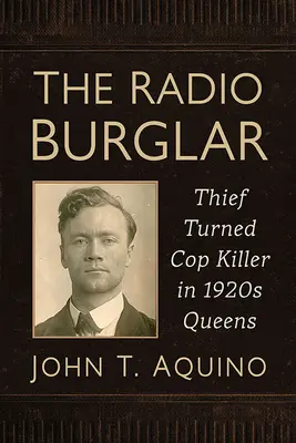 Le cambrioleur de la radio : Le voleur devenu tueur de flics dans le Queens des années 1920 - The Radio Burglar: Thief Turned Cop Killer in 1920s Queens