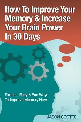 Amélioration de la mémoire : Techniques, astuces et exercices pour entraîner et développer votre cerveau en 30 jours - Memory Improvement: Techniques, Tricks & Exercises How to Train and Develop Your Brain in 30 Days