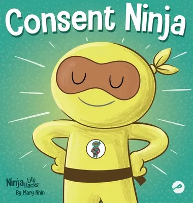 Le Ninja du consentement : un livre d'images pour enfants sur la sécurité, les limites et le consentement - Consent Ninja: A Children's Picture Book about Safety, Boundaries, and Consent