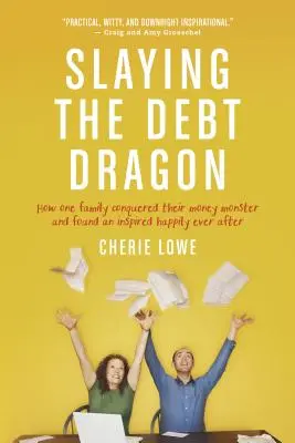 Tuer le dragon de la dette : Comment une famille a vaincu le monstre de l'argent et a trouvé un bonheur inspiré. - Slaying the Debt Dragon: How One Family Conquered Their Money Monster and Found an Inspired Happily Ever After