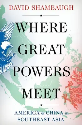 Là où les grandes puissances se rencontrent : l'Amérique et la Chine en Asie du Sud-Est - Where Great Powers Meet: America & China in Southeast Asia