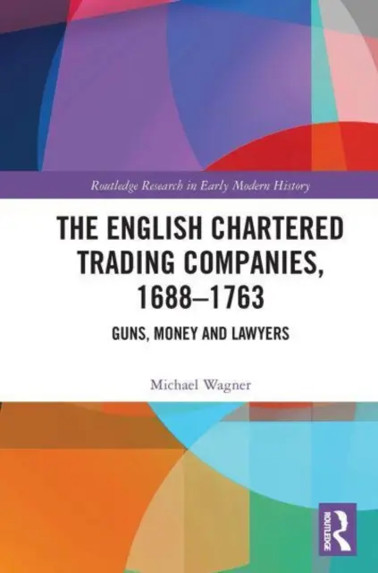 Les sociétés commerciales à charte anglaises, 1688-1763 : Les armes, l'argent et les avocats - The English Chartered Trading Companies, 1688-1763: Guns, Money and Lawyers