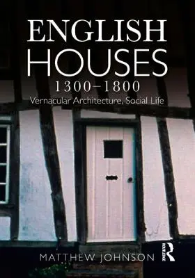 Maisons anglaises 1300-1800 : Architecture vernaculaire, vie sociale - English Houses 1300-1800: Vernacular Architecture, Social Life