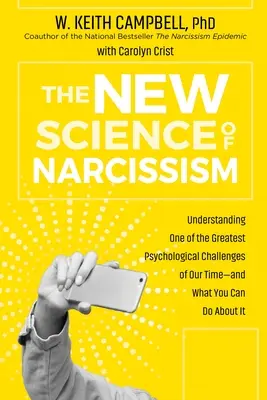 La nouvelle science du narcissisme : Comprendre l'un des plus grands défis psychologiques de notre temps - et ce que vous pouvez faire à ce sujet - The New Science of Narcissism: Understanding One of the Greatest Psychological Challenges of Our Time--And What You Can Do about It