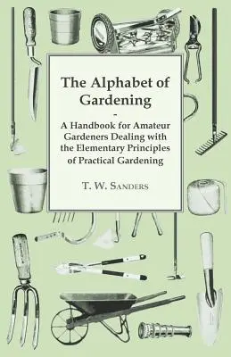 L'alphabet du jardinage - Un manuel pour les jardiniers amateurs traitant des principes élémentaires du jardinage pratique - The Alphabet of Gardening - A Handbook for Amateur Gardeners Dealing with the Elementary Principles of Practical Gardening