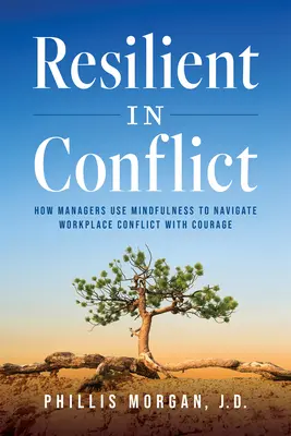 Résilience en cas de conflit : comment les managers utilisent la pleine conscience pour gérer avec courage les conflits sur le lieu de travail - Resilient in Conflict: How Managers Use Mindfulness to Navigate Workplace Conflict with Courage