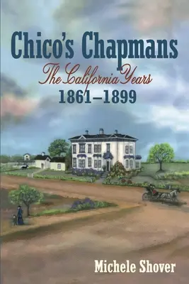 Les Chapmans de Chico : Les années californiennes 1861-1899 - Chico's Chapmans: The California Years 1861-1899