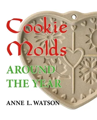 Les moules à biscuits autour de l'année : Un almanach de moules, de biscuits et d'autres gâteries pour Noël, le Nouvel An, la Saint-Valentin, Pâques, Halloween et les fêtes de fin d'année. - Cookie Molds Around the Year: An Almanac of Molds, Cookies, and Other Treats for Christmas, New Year's, Valentine's Day, Easter, Halloween, Thanksgi