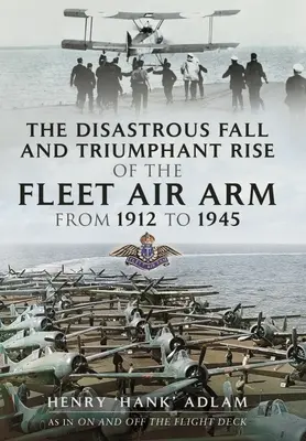 La chute désastreuse et l'ascension triomphale de la Fleet Air Arm de 1912 à 1945 - The Disastrous Fall and Triumphant Rise of the Fleet Air Arm from 1912 to 1945