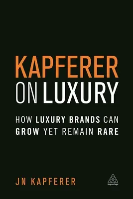 Kapferer sur le luxe : comment les marques de luxe peuvent se développer tout en restant rares - Kapferer on Luxury: How Luxury Brands Can Grow Yet Remain Rare