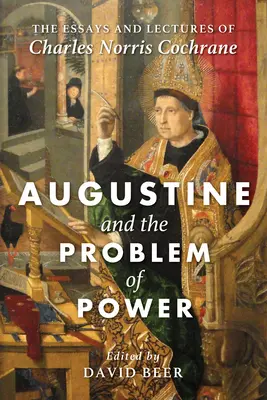 Augustin et le problème du pouvoir : les essais et conférences de Charles Norris Cochrane - Augustine and the Problem of Power: The Essays and Lectures of Charles Norris Cochrane