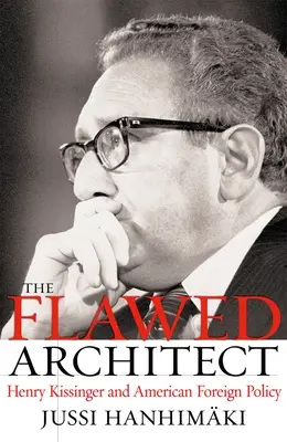L'architecte défectueux : Henry Kissinger et la politique étrangère américaine - The Flawed Architect: Henry Kissinger and American Foreign Policy