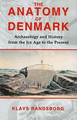 L'anatomie du Danemark : Archéologie et histoire de l'ère glaciaire à l'an 2000 - The Anatomy of Denmark: Archaeology and History from the Ice Age to Ad 2000