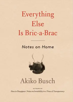 Tout le reste est Bric-A-Brac : Notes sur la maison - Everything Else Is Bric-A-Brac: Notes on Home