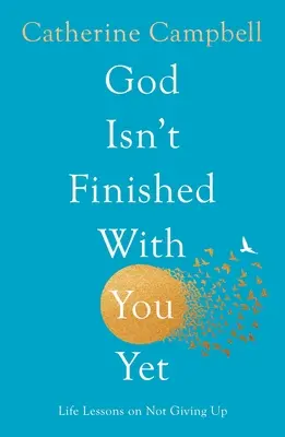 Dieu n'en a pas encore fini avec vous : Leçons de vie sur le non-abandon - God Isn't Finished with You Yet: Life Lessons on Not Giving Up