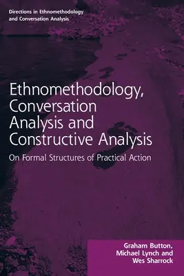 Ethnométhodologie, analyse des conversations et analyse constructive : Sur les structures formelles de l'action pratique - Ethnomethodology, Conversation Analysis and Constructive Analysis: On Formal Structures of Practical Action