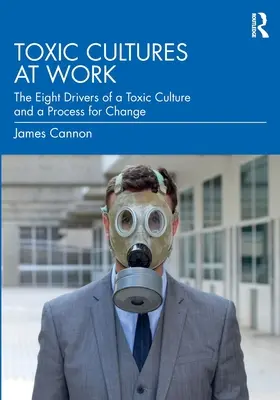 Les cultures toxiques au travail : Les huit moteurs d'une culture toxique et un processus de changement - Toxic Cultures at Work: The Eight Drivers of a Toxic Culture and a Process for Change