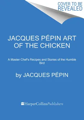 Jacques Ppin L'art du poulet : Les peintures, les histoires et les recettes d'un maître cuisinier à propos de l'humble oiseau - Jacques Ppin Art of the Chicken: A Master Chef's Paintings, Stories, and Recipes of the Humble Bird