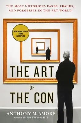 L'art de l'escroquerie : les faux, les fraudes et les falsifications les plus notoires du monde de l'art - The Art of the Con: The Most Notorious Fakes, Frauds, and Forgeries in the Art World