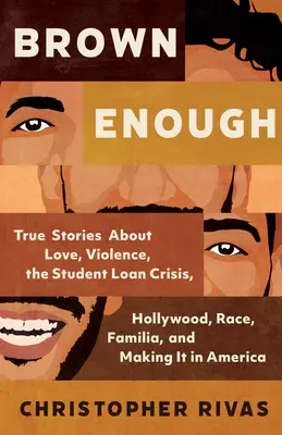 Brown Enough : Histoires vraies sur l'amour, la violence, la crise des prêts étudiants, Hollywood, la race, la famille et la réussite en Amérique - Brown Enough: True Stories about Love, Violence, the Student Loan Crisis, Hollywood, Race, Familia, and Making It in America