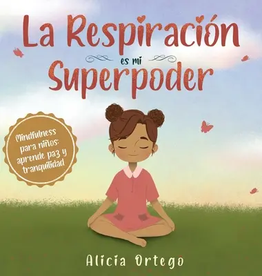 La respiration est mon superpouvoir : Mindfulness para nios, aprende paz y tranquilidad - La Respiracin es mi Superpoder: Mindfulness para nios, aprende paz y tranquilidad