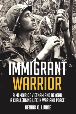 Immigrant Warrior : Un mémoire du Vietnam et au-delà : Une vie difficile dans la guerre et la paix - Immigrant Warrior: A Memoir of Vietnam and Beyond: A Challenging Life in War and Peace