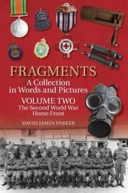 Fragments : Une collection en mots et en images - Volume 2 : Le front intérieur de la Seconde Guerre mondiale - Fragments A Collection in Words and Pictures - Volume Two: The Second World War Home Front