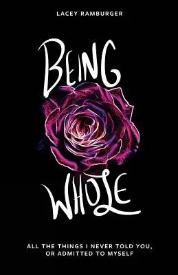 Being Whole : Toutes les choses que je ne vous ai jamais dites, ou que je ne me suis jamais avouées à moi-même - Being Whole: All the Things I Never Told You, Or Admitted to Myself