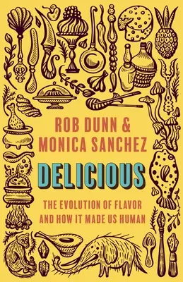 Délicieux : L'évolution de la saveur et comment elle nous a rendus humains - Delicious: The Evolution of Flavor and How It Made Us Human