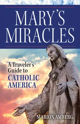 Les miracles de Marie : Guide du voyageur dans l'Amérique catholique - Mary's Miracles: A Traveler's Guide to Catholic America