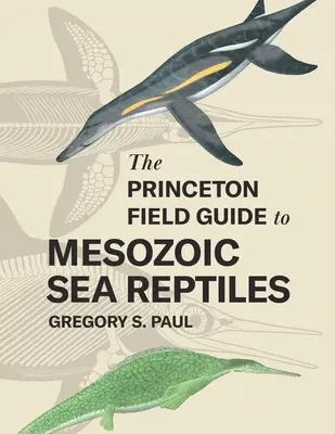 Guide de terrain de Princeton sur les reptiles marins mésozoïques - The Princeton Field Guide to Mesozoic Sea Reptiles