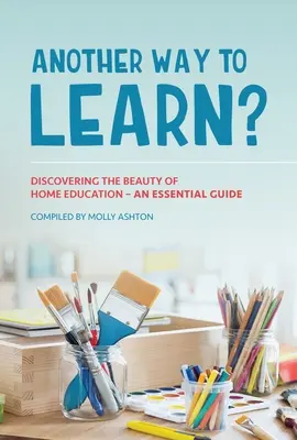 Une autre façon d'apprendre ? Découvrir la beauté de l'enseignement à domicile - Un guide essentiel - Another Way to Learn?: Discovering the Beauty of Home Education - An Essential Guide