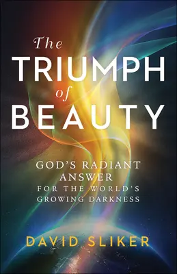 Le triomphe de la beauté : La réponse radieuse de Dieu à l'obscurité croissante du monde - The Triumph of Beauty: God's Radiant Answer for the World's Growing Darkness