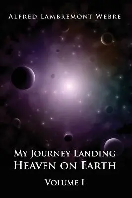 Mon voyage Atterrissage au paradis sur terre : Volume I - My Journey Landing Heaven on Earth: Volume I