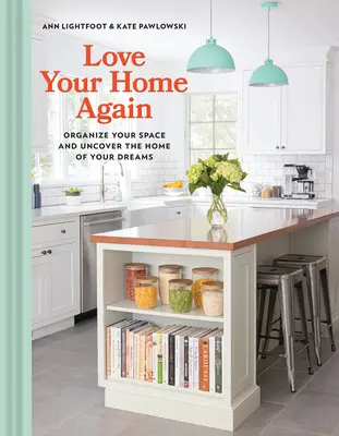 Aimez à nouveau votre maison : Organisez votre espace et découvrez la maison de vos rêves - Love Your Home Again: Organize Your Space and Uncover the Home of Your Dreams