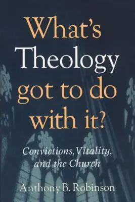 Le rôle de la théologie : Convictions, vitalité, et l'Eglise - What's Theology Got to Do With It?: Convictions, Vitality, and the Church