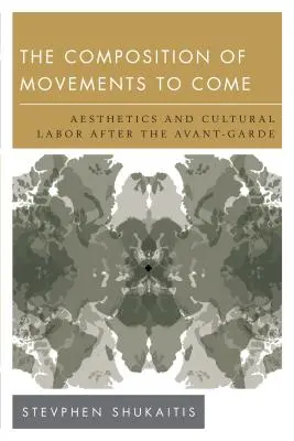 La composition des mouvements à venir : esthétique et travail culturel après l'avant-garde - The Composition of Movements to Come: Aesthetics and Cultural Labour After the Avant-Garde