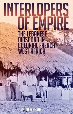 Interlopes de l'Empire : La diaspora libanaise dans l'Afrique occidentale coloniale française - Interlopers of Empire: The Lebanese Diaspora in Colonial French West Africa