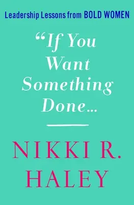 Si vous voulez que quelque chose soit fait : Leçons de leadership de femmes audacieuses - If You Want Something Done: Leadership Lessons from Bold Women