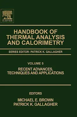 Manuel d'analyse thermique et de calorimétrie : Recent Advances, Techniques and Applications Volume 5 - Handbook of Thermal Analysis and Calorimetry: Recent Advances, Techniques and Applications Volume 5
