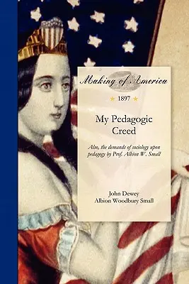 Mon credo pédagogique : les exigences de la sociologie à l'égard de la pédagogie par le professeur Albion W. Small - My Pedagogic Creed: Also, the Demands of Sociology Upon Pedagogy by Prof. Albion W. Small