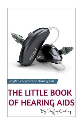 Le Petit Livre des Aides Auditives 2019 : Le seul livre sur les aides auditives dont vous aurez jamais besoin - The Little Book of Hearing Aids 2019: The Only Hearing Aid Book You'll Ever Need