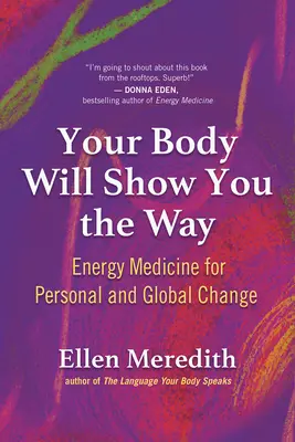 Votre corps vous montrera le chemin : La médecine énergétique pour un changement personnel et global - Your Body Will Show You the Way: Energy Medicine for Personal and Global Change